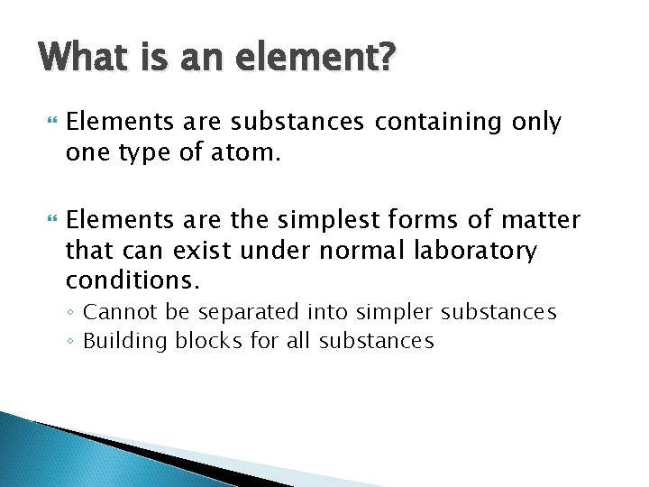 What is an element? Elements are substances containing only one type of atom. Elements