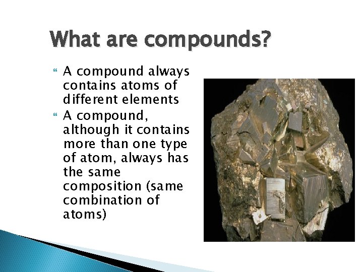 What are compounds? A compound always contains atoms of different elements A compound, although
