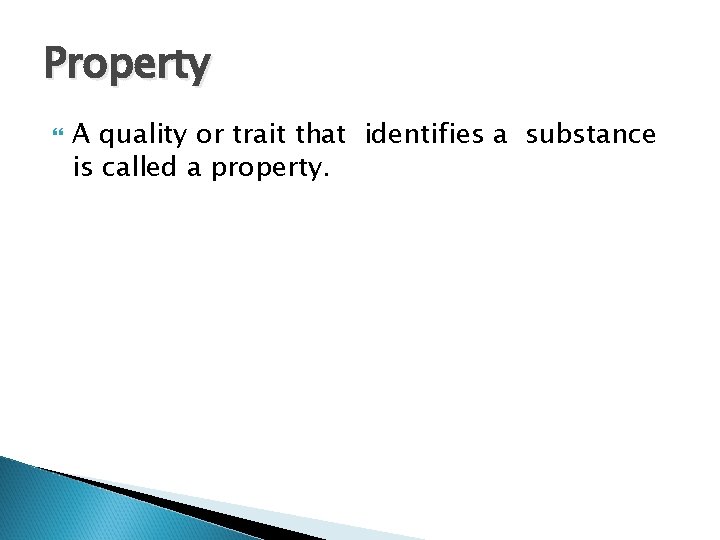 Property A quality or trait that identifies a substance is called a property. 