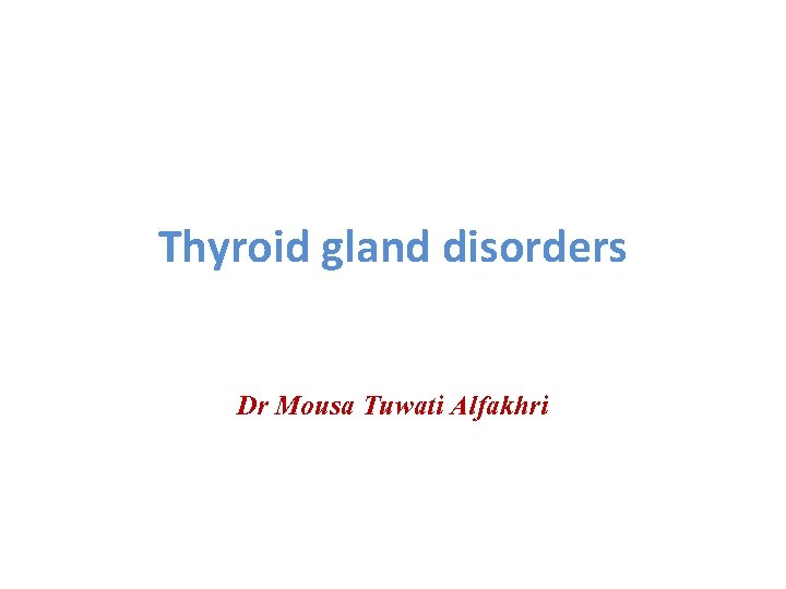 Thyroid gland disorders Dr Mousa Tuwati Alfakhri 