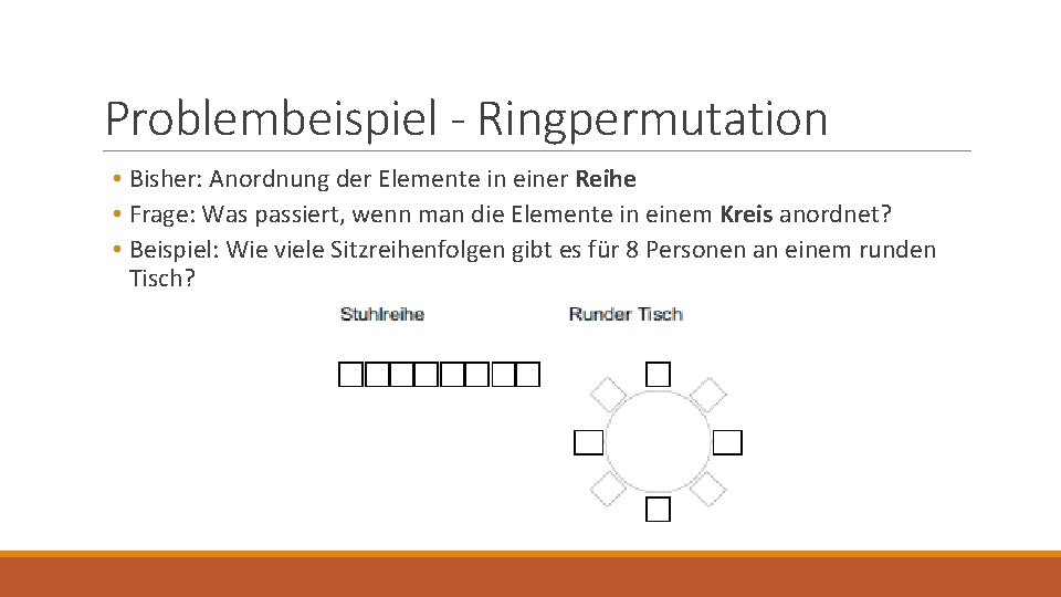 Problembeispiel - Ringpermutation • Bisher: Anordnung der Elemente in einer Reihe • Frage: Was