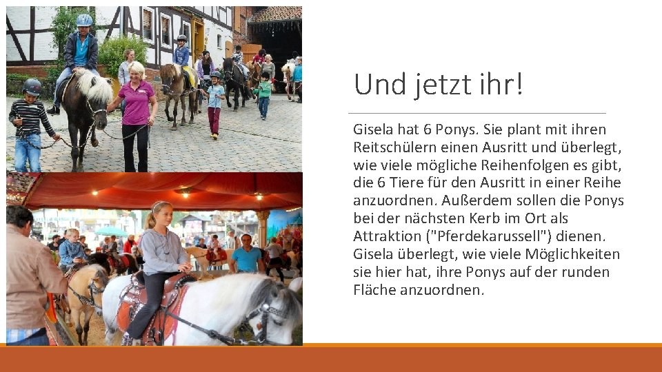 Und jetzt ihr! Gisela hat 6 Ponys. Sie plant mit ihren Reitschülern einen Ausritt