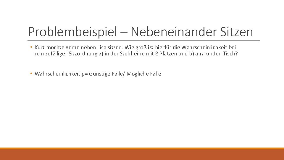 Problembeispiel – Nebeneinander Sitzen • Kurt möchte gerne neben Lisa sitzen. Wie groß ist