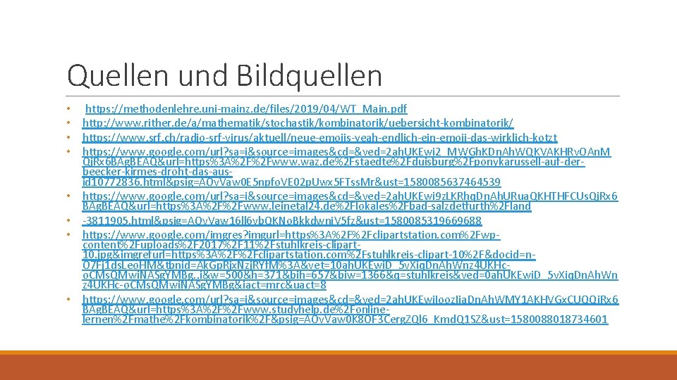 Quellen und Bildquellen • https: //methodenlehre. uni-mainz. de/files/2019/04/WT_Main. pdf • http: //www. rither. de/a/mathematik/stochastik/kombinatorik/uebersicht-kombinatorik/