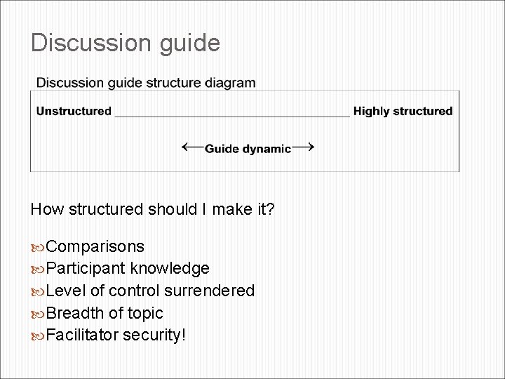Discussion guide How structured should I make it? Comparisons Participant knowledge Level of control