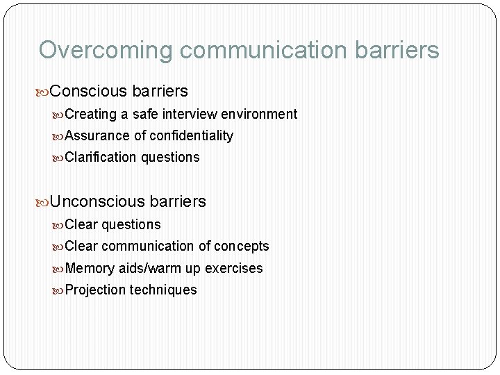 Overcoming communication barriers Conscious barriers Creating a safe interview environment Assurance of confidentiality Clarification