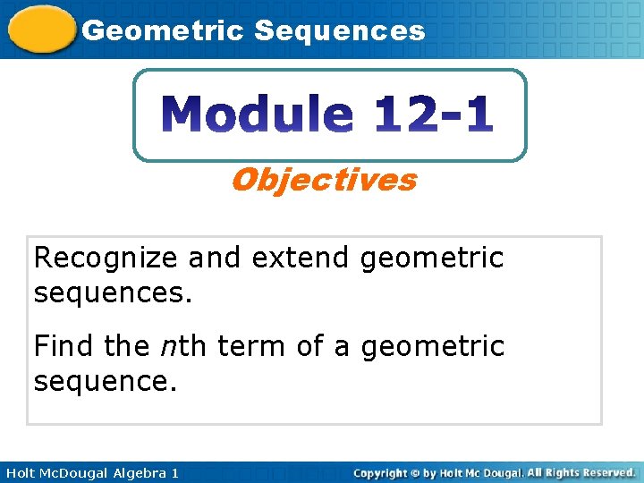 Geometric Sequences Objectives Recognize and extend geometric sequences. Find the nth term of a