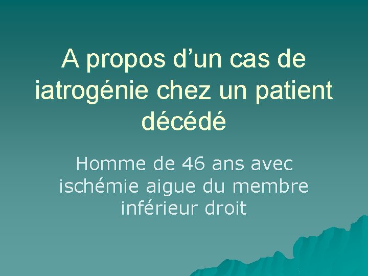 A propos d’un cas de iatrogénie chez un patient décédé Homme de 46 ans