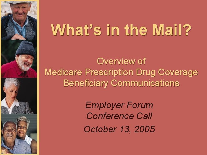 What’s in the Mail? Overview of Medicare Prescription Drug Coverage Beneficiary Communications Employer Forum