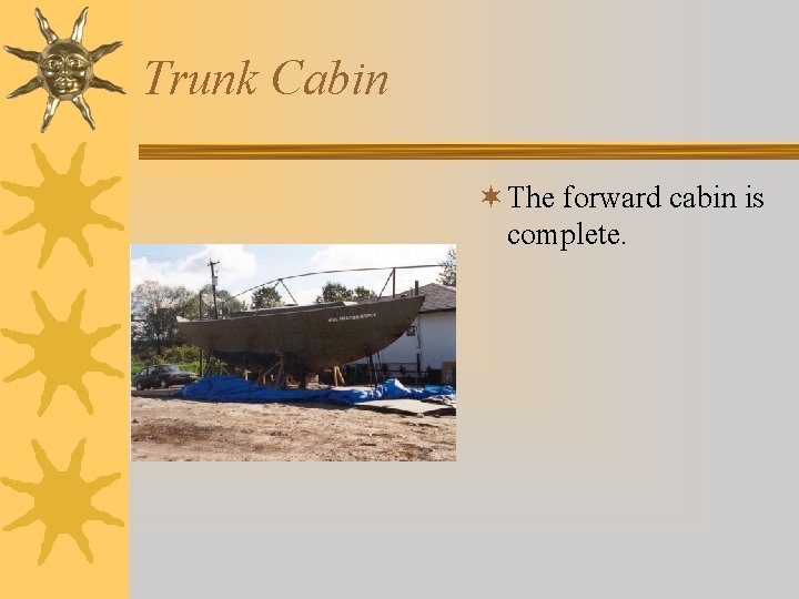 Trunk Cabin ¬ The forward cabin is complete. 