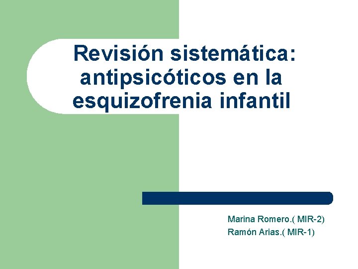 Revisión sistemática: antipsicóticos en la esquizofrenia infantil Marina Romero. ( MIR-2) Ramón Arias. (