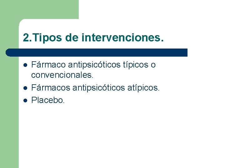 2. Tipos de intervenciones. l l l Fármaco antipsicóticos típicos o convencionales. Fármacos antipsicóticos