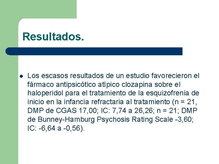 Resultados. l Los escasos resultados de un estudio favorecieron el fármaco antipsicótico atípico clozapina