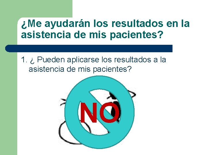 ¿Me ayudarán los resultados en la asistencia de mis pacientes? 1. ¿ Pueden aplicarse