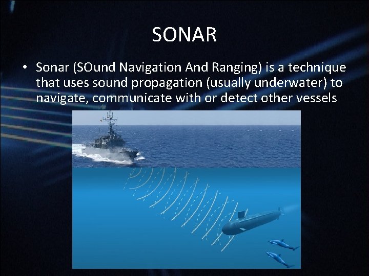 SONAR • Sonar (SOund Navigation And Ranging) is a technique that uses sound propagation SONAR • Sonar (SOund Navigation And Ranging) is a technique that uses sound propagation