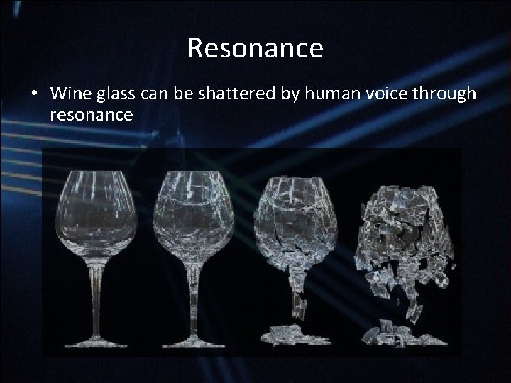 Resonance • Wine glass can be shattered by human voice through resonance Resonance • Wine glass can be shattered by human voice through resonance