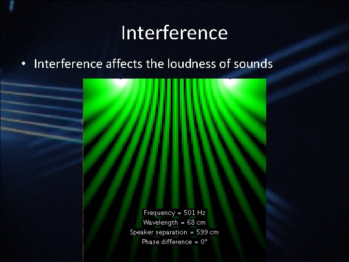 Interference • Interference affects the loudness of sounds Interference • Interference affects the loudness of sounds