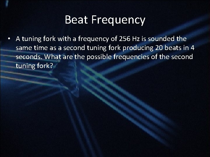 Beat Frequency • A tuning fork with a frequency of 256 Hz is sounded Beat Frequency • A tuning fork with a frequency of 256 Hz is sounded