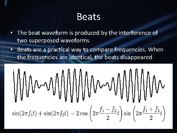 Beats • The beat waveform is produced by the interference of two superposed waveforms Beats • The beat waveform is produced by the interference of two superposed waveforms