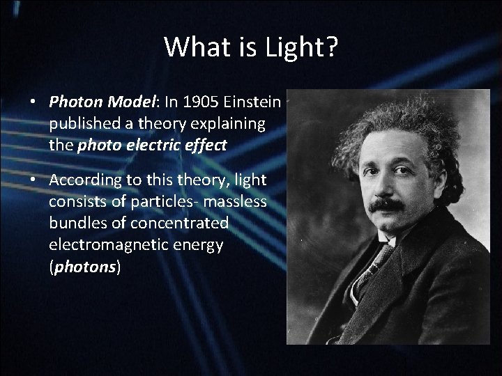 What is Light? • Photon Model: In 1905 Einstein published a theory explaining the What is Light? • Photon Model: In 1905 Einstein published a theory explaining the