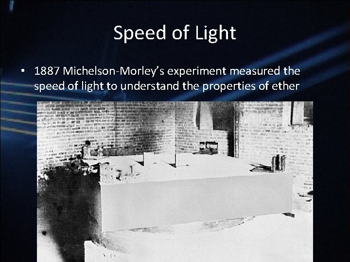 Speed of Light • 1887 Michelson-Morley’s experiment measured the speed of light to understand Speed of Light • 1887 Michelson-Morley’s experiment measured the speed of light to understand