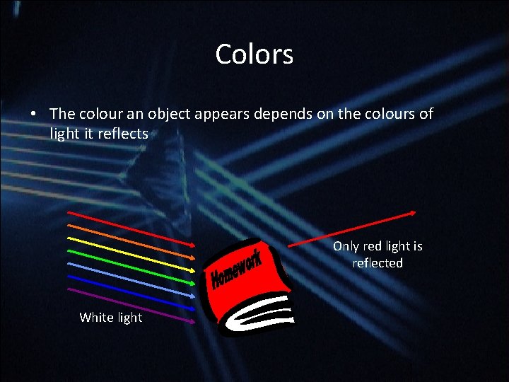 Colors • The colour an object appears depends on the colours of light it Colors • The colour an object appears depends on the colours of light it