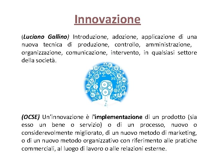 Innovazione (Luciano Gallino) Introduzione, adozione, applicazione di una nuova tecnica di produzione, controllo, amministrazione,