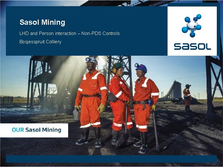Sasol Mining LHD and Person interaction – Non-PDS Controls Bosjesspruit Colliery Sasol Mining LHD and Person interaction – Non-PDS Controls Bosjesspruit Colliery