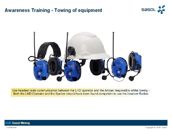 Awareness Training - Towing of equipment OUR Sasol Mining Confidential Copyright ©, 2016, Sasol Awareness Training - Towing of equipment OUR Sasol Mining Confidential Copyright ©, 2016, Sasol