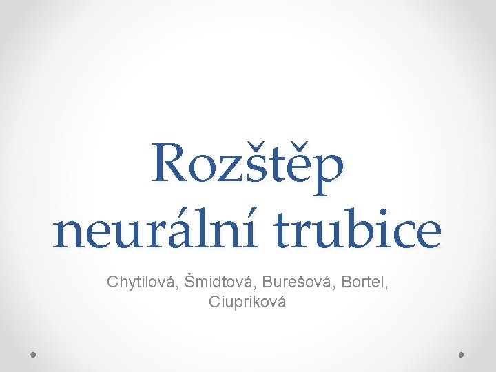 Rozštěp neurální trubice Chytilová, Šmidtová, Burešová, Bortel, Ciupriková 