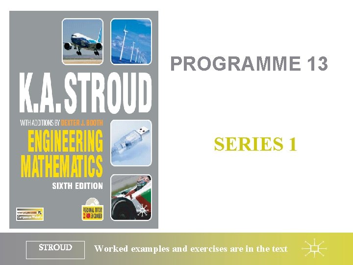 PROGRAMME 13 SERIES 1 STROUD Worked examples and exercises are in the text 