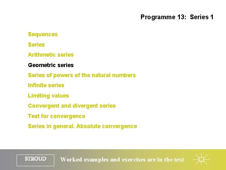 Programme 13: Series 1 Sequences Series Arithmetic series Geometric series Series of powers of