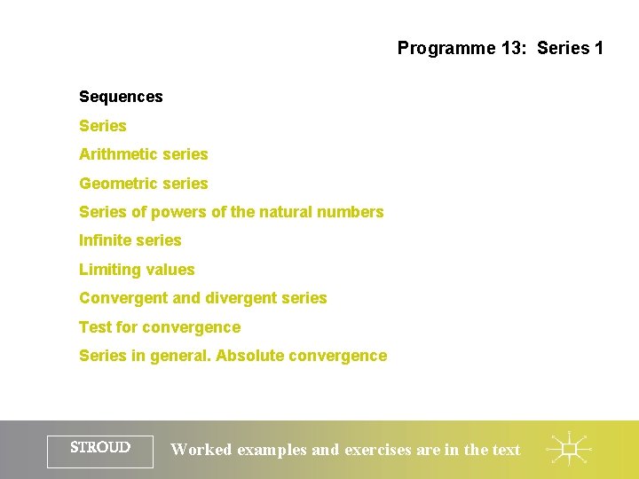 Programme 13: Series 1 Sequences Series Arithmetic series Geometric series Series of powers of