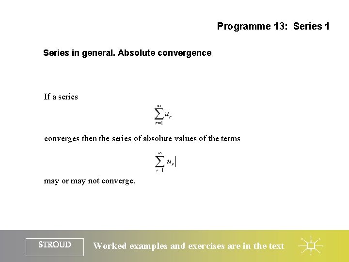 Programme 13: Series 1 Series in general. Absolute convergence If a series converges then