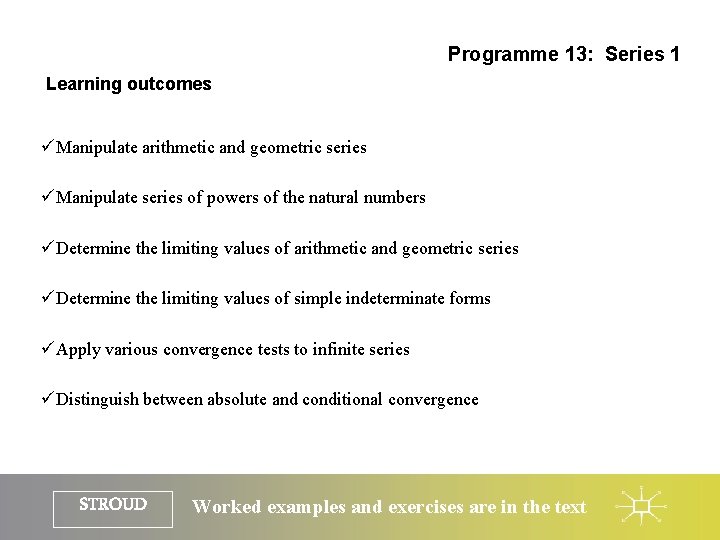 Programme 13: Series 1 Learning outcomes üManipulate arithmetic and geometric series üManipulate series of