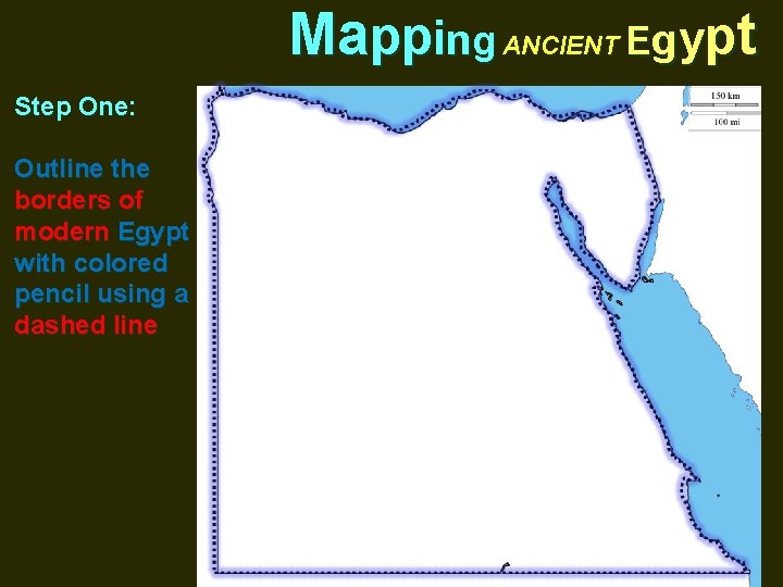 Mapping ANCIENT Egypt Step One: Outline the borders of modern Egypt with colored pencil