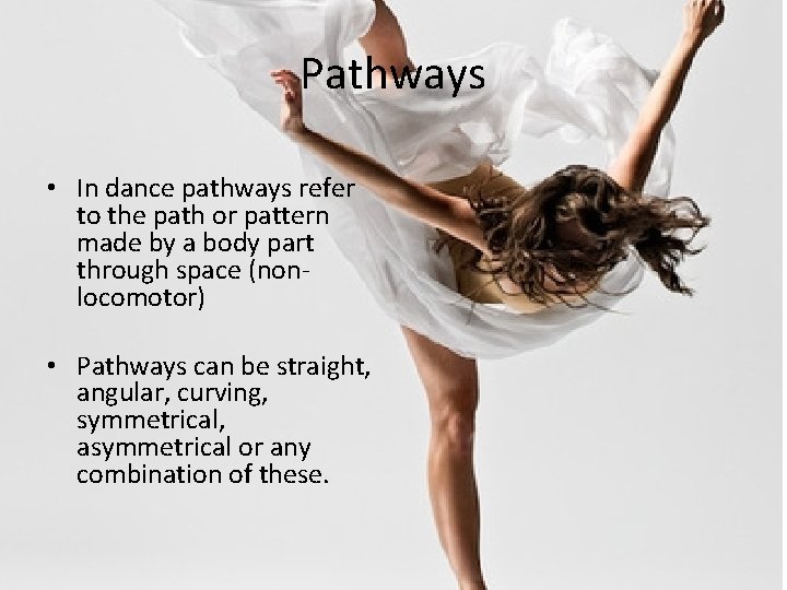 Pathways • In dance pathways refer to the path or pattern made by a