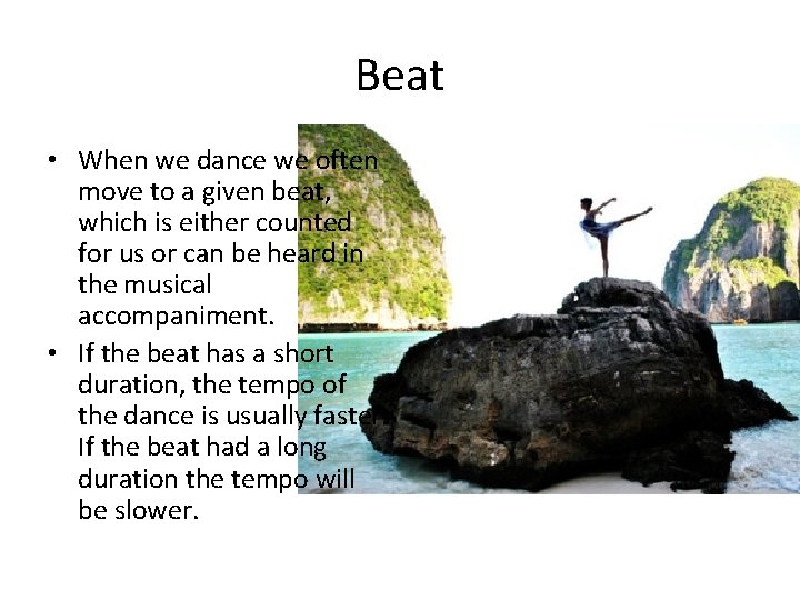 Beat • When we dance we often move to a given beat, which is