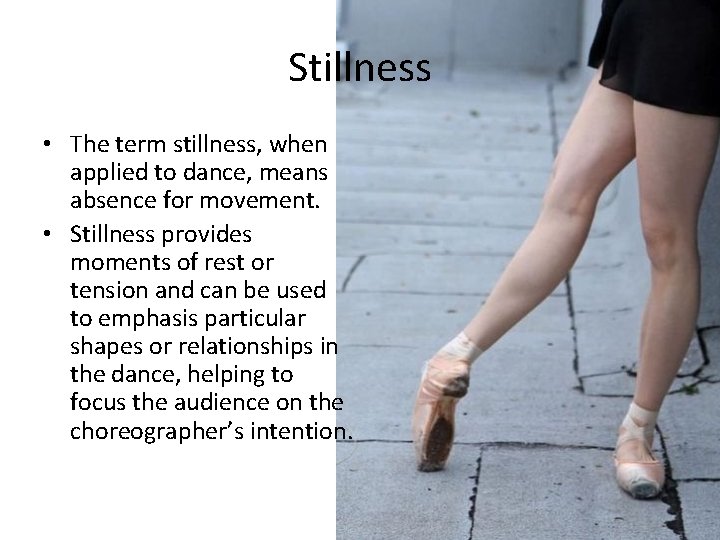Stillness • The term stillness, when applied to dance, means absence for movement. •