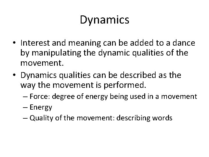 Dynamics • Interest and meaning can be added to a dance by manipulating the