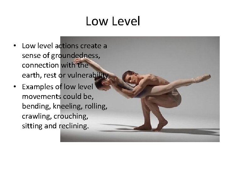 Low Level • Low level actions create a sense of groundedness, connection with the