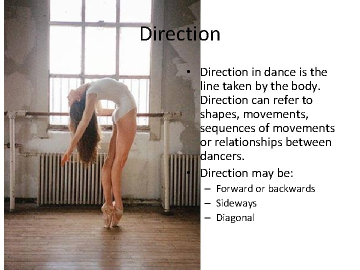 Direction • Direction in dance is the line taken by the body. Direction can