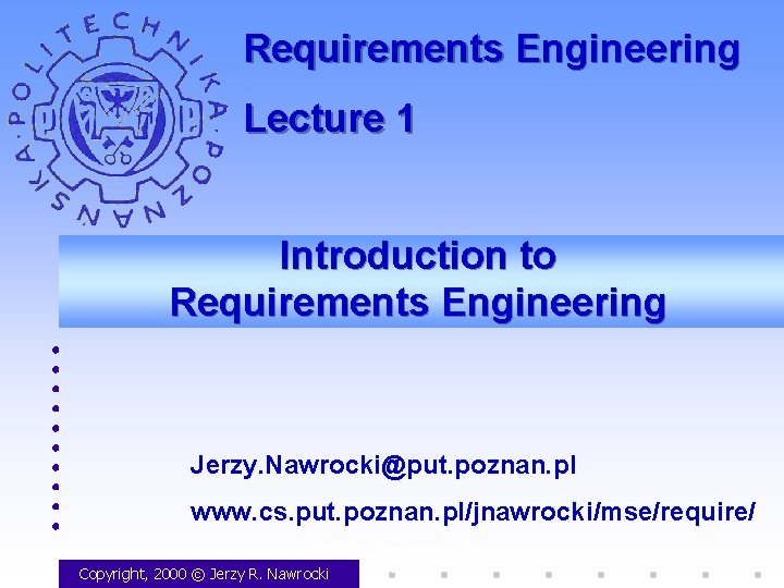 Requirements Engineering Lecture 1 Introduction to Requirements Engineering Jerzy. Nawrocki@put. poznan. pl www. cs.