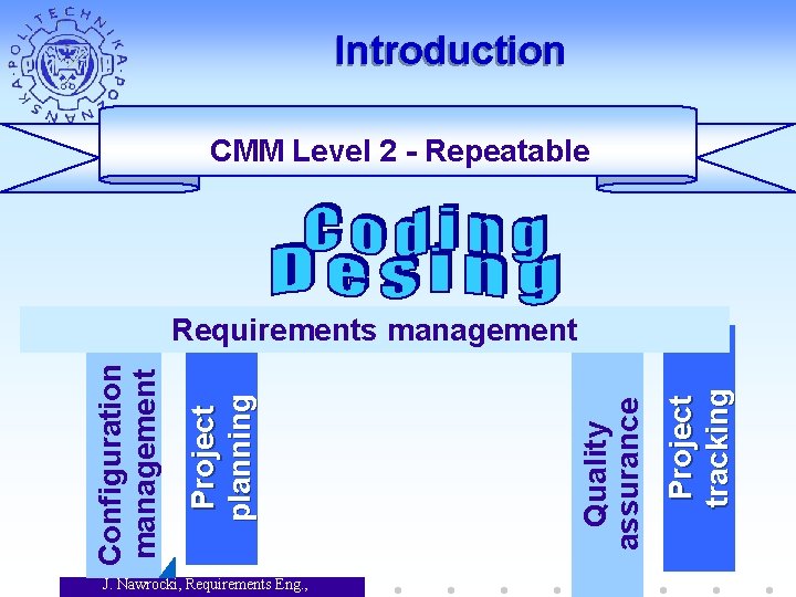 Introduction CMM Level 2 - Repeatable J. Nawrocki, Requirements Eng. , Project tracking Quality