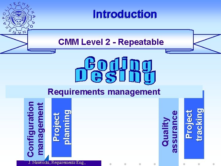 Introduction CMM Level 2 - Repeatable J. Nawrocki, Requirements Eng. , Project tracking Quality