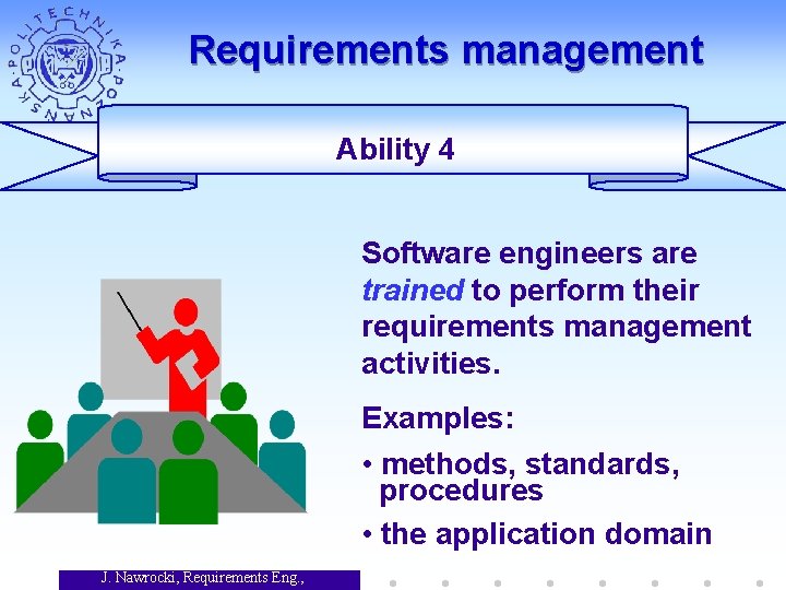 Requirements management Ability 4 Software engineers are trained to perform their requirements management activities.