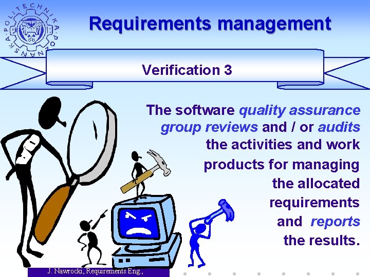 Requirements management Verification 3 The software quality assurance group reviews and / or audits