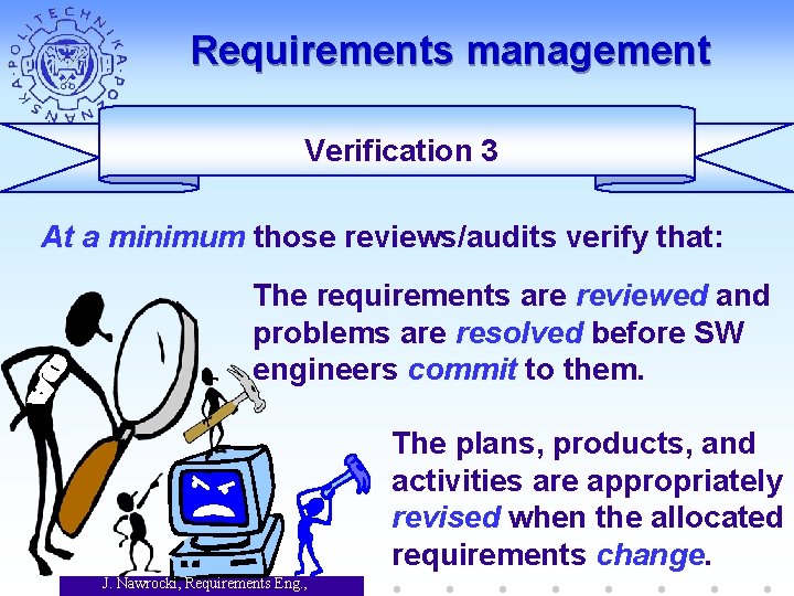 Requirements management Verification 3 At a minimum those reviews/audits verify that: The requirements are