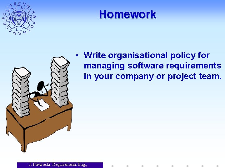 Homework • Write organisational policy for managing software requirements in your company or project