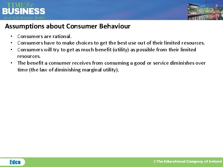 Assumptions about Consumer Behaviour • Consumers are rational. • Consumers have to make choices